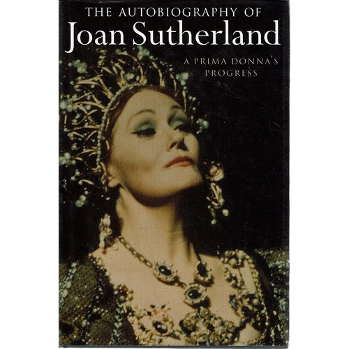 The Autobiography Of Joan Sutherland. A Prima Donna's Progress