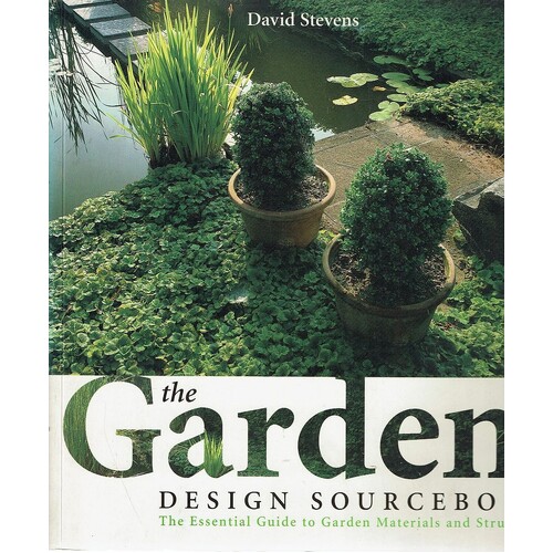 The Garden Design Sourcebook. The Essential Guide to Garden Materials and Structures