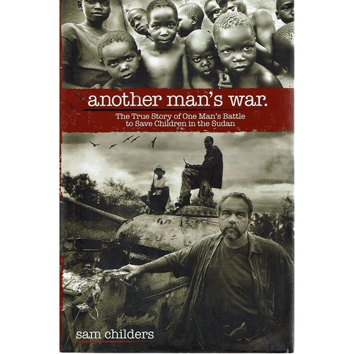 Another Man's War. The True Story Of One Man's Battle To Save Children In The Sudan