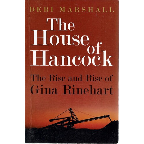 The House Of Hancock. The Rise And Rise Of Gina Rinehart