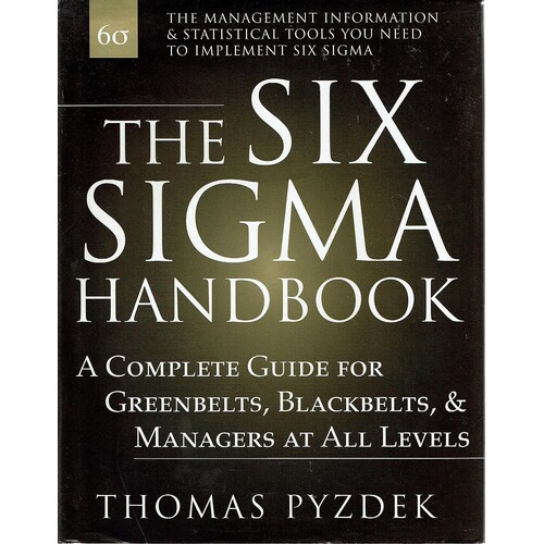 The Six Sigma Handbook. A Complete Guide For Greenbelts, Blackbelts,& Managers At All  Levels