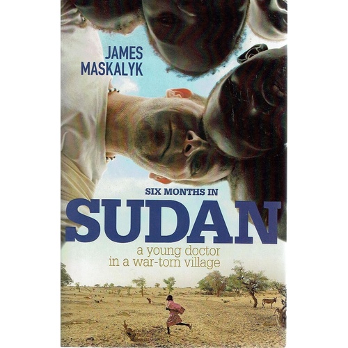 Six Months In Sudan. A Young Doctor In A War-torn Village