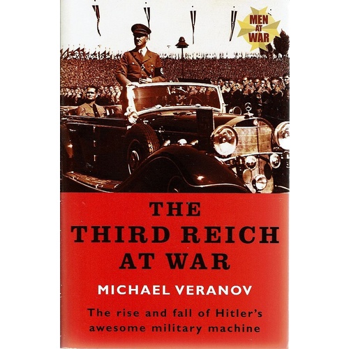 The Third Reich At War. The Rise And Fall Of Hitler's Military Machine