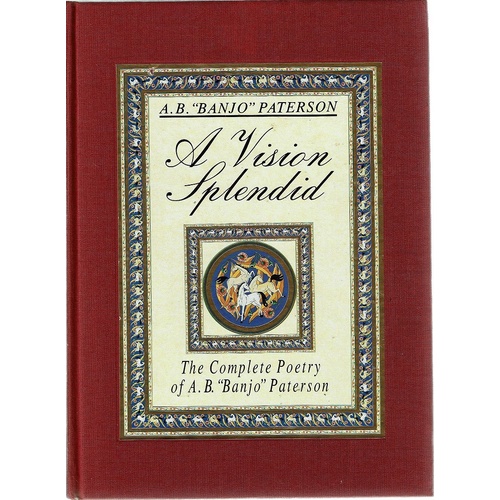 A Vision Splendid. The Complete Poetry Of A. B. Paterson