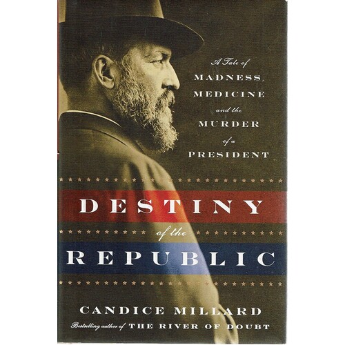 Destiny of the Republic. A Tale of Madness, Medicine and the Murder of a President (Hardcover)