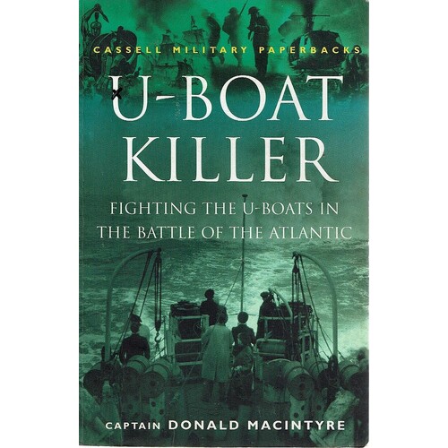 U-Boat Killer. Fighting The U-Boats In The Battle Of The Atlantic