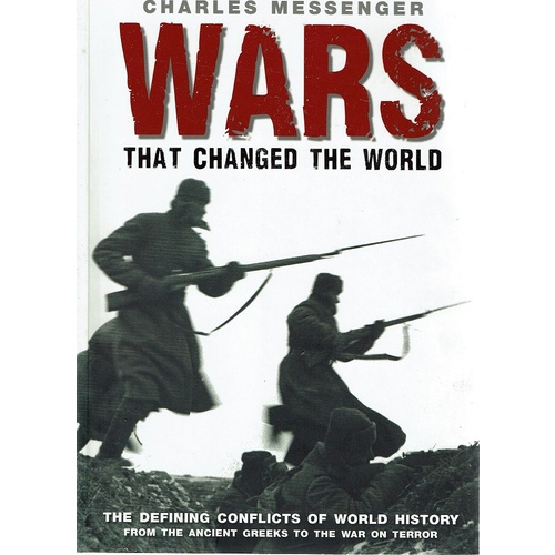 Wars That Changed The World. The Defining Conflicts Of World History From The Ancient Greeks To The War On Terror