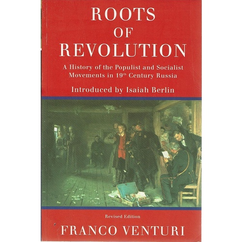 Roots Of Revolution. A History Of The Populist And Socialist Movements In The 19th Century Russia