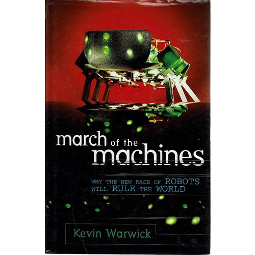 March Of The Machines. Why The New Race Of Robots Will Rule The World