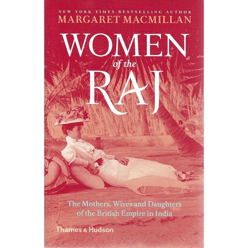 Women Of The Raj. The Mothers, Wives And Daughters Of The British Empire In India
