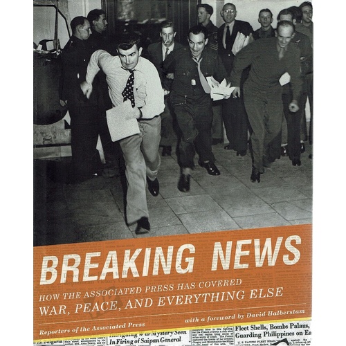 Breaking News. How The Associated Press Has Covered War, Peace, And Everything Else