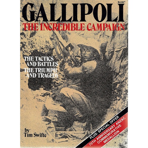Gallipoli. The Incredible Campaign, The Tactics And Battles, The Triumph And Tragedy
