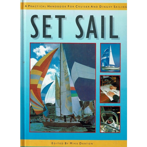 Set Sail. A Practical Handbook For Cruiser And Dinghy Sailing