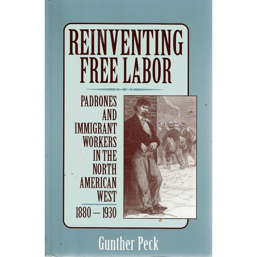 Reinventing Free Labor. Padrones And Immigrant Workers In The North American West 1880-1930