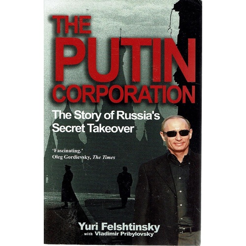 The Putin Corporation. The Story Of Russia's Secret Takeover