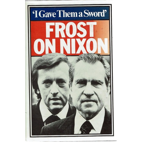I Gave Them A Sword. Behind The Scenes Of The Nixon Interviews