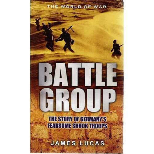 Battlgroup. The Story of Germany's Fearsome Shock Troops