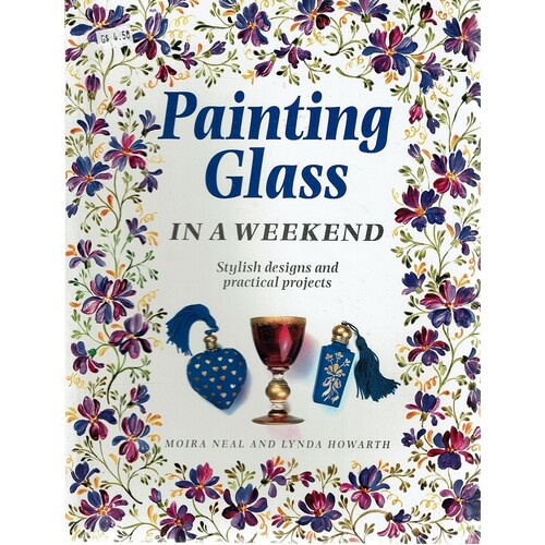 Painting Glass In A Weekend. Stylish Designs And Practical Projects