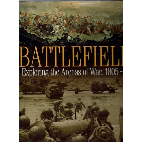 Battlefields Exploring The Arenas Of War, 1805-1945