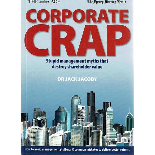 Corporate Crap. Stupid Management Myths That Destroy Shareholder Value