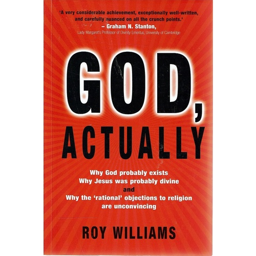God, Actually. Why God Probably Exists Why Jesus Was Probably Divine And Why The'rational Objections To Religion Are Unconvincing