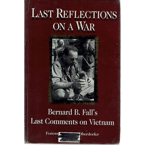 Last Reflections On A War. Bernard B Fall's Last Comments On Vietnam