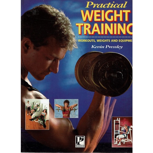 Practical Weight Training. Workouts, Weights and Equipment