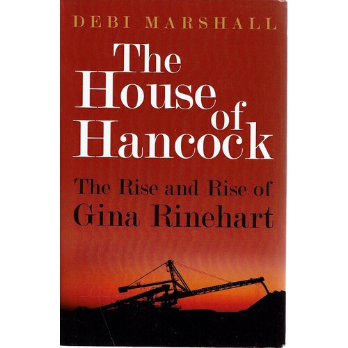 The House Of Hancock. The Rise And Rise Of Gina Rinehart