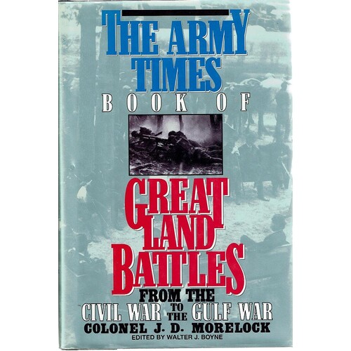 The Army Times Book Of Great Land Battles From The Civil War To The Gulf War