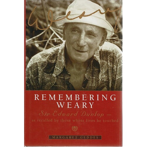 Remembering Weary. Sir Edward Dunlop-as Recalled By Those Whose Lives He Touched.