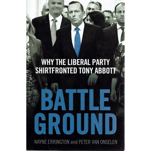 Battleground. Why The Liberal Party Shirtfronted Tony Abbott