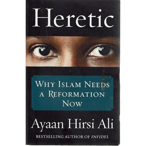 Heretic. Why Islam Needs A Reformation Now