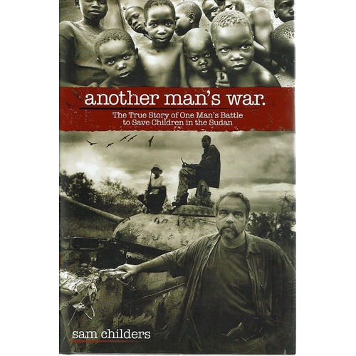 Another Man's War. The True Story Of One Man's Battle To Save Children In The Sudan
