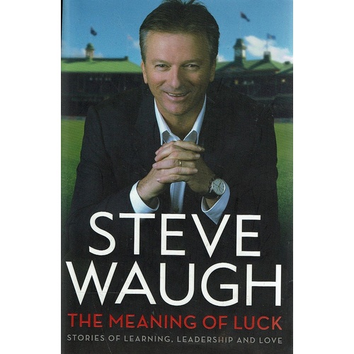 The Meaning Of Luck. Stories Of Learning, Leadership And Love
