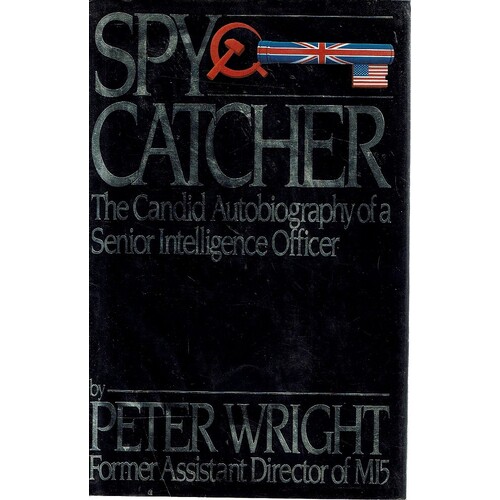 Spy Catcher. The Candid Autobiography Of A Senior Intelligence Officer.