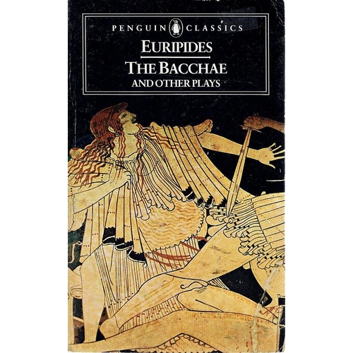 Euripides. The Bacchae And Other Plays