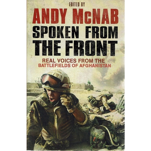 Spoken From The Front. Real Voices From The Battlefields Of Afghanistan
