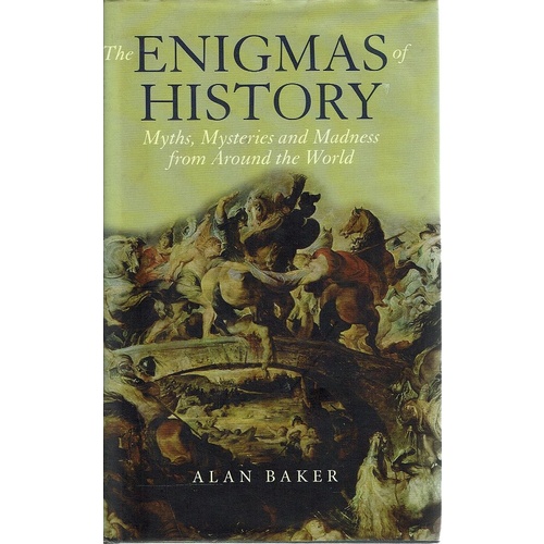 The Enigmas Of History. Myths, Mysteries And Madness From Around The World