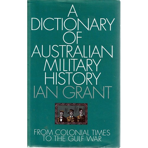A Dictionary Of Australian Military History. From Colonial Times To The Gulf War