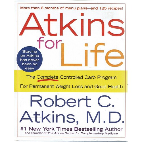 Atkins For Life. The Complete Controlled Carb Program For Permanent Weight Loss And Good Health