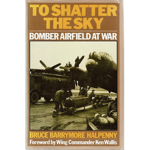 To Shatter The Sky. Bomber Airfield At War