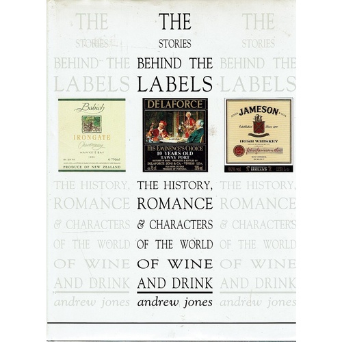 The Stories Behind The Labels. The History, Romance & Characters Of The World Of Wine And Drink