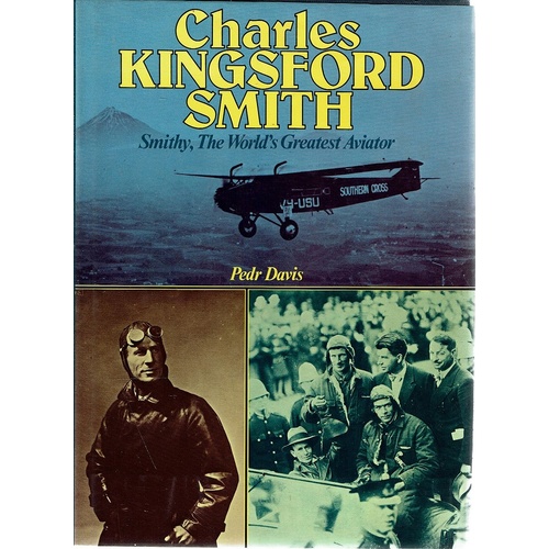 Charles Kingsford Smith. Smithy, The World's Greatest Aviator