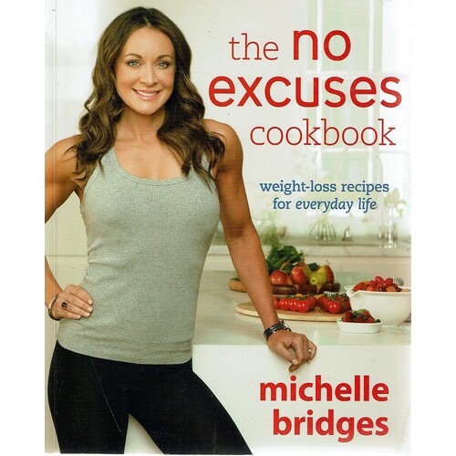 The No Excuses Cookbook. Weight Loss Recipes For Everyday Life