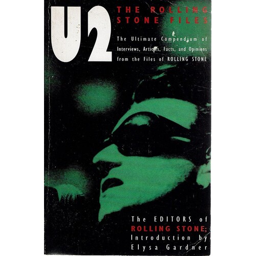 U2 The Rolling Stone Files.The Ultimate Compendium Of Interviews, Articles, Facts, And Opinions From The Files Of Rolling Stone