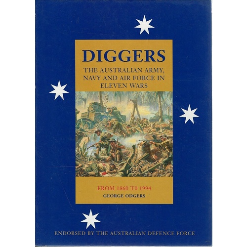 Diggers. The Australian Army, Navy And Air Force In Eleven Wars From 1860 To 1994
