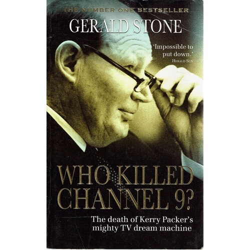 Who Killed Channel 9. The Death Of Kerry Packer's Mighty TV Dream Machine