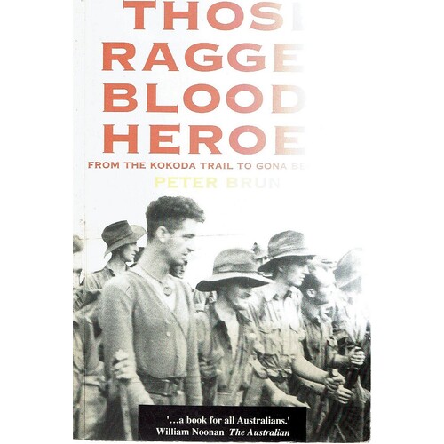 Those Ragged Bloody Heroes. From The Kokoda Trail To Gona Beach 1942