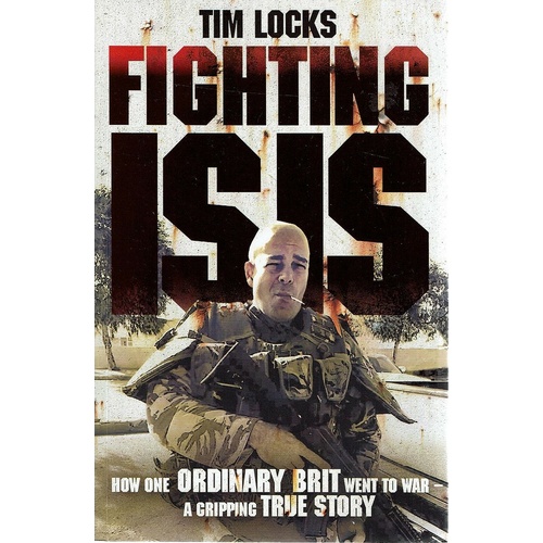 Fighting Isis. How One Brit Went To War A Gripping True Story