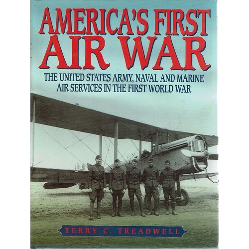 America's First Air War. The United States Army, Naval And Marine Air Services In The First World War